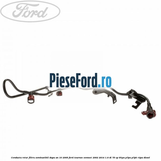 Conducta retur filtru combustibil dupa an 10/2005 Ford Tourneo Connect 2002-2014 1.8 Di 75 cp BHPA, P7PA, P7PB, R2PA diesel