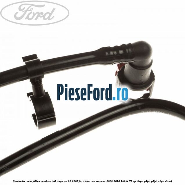 Conducta retur filtru combustibil dupa an 10/2005 Ford Tourneo Connect 2002-2014 1.8 Di 75 cp BHPA, P7PA, P7PB, R2PA diesel