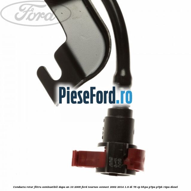 Conducta retur filtru combustibil dupa an 10/2005 Ford Tourneo Connect 2002-2014 1.8 Di 75 cp BHPA, P7PA, P7PB, R2PA diesel
