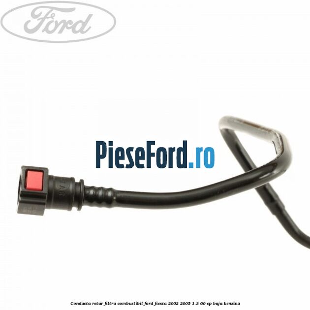 Conducta retur filtru combustibil Ford Fiesta 2002-2005 1.3 60 cp BAJA benzina
