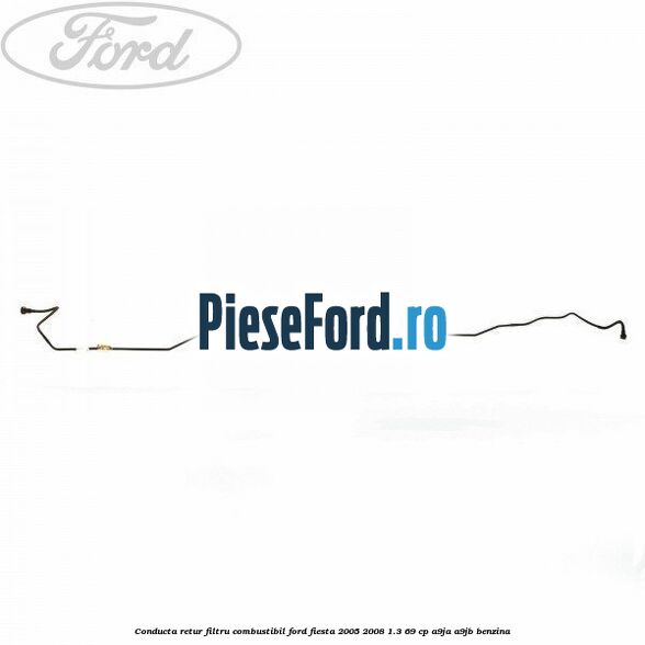 Conducta retur filtru combustibil Ford Fiesta 2005-2008 1.3 69 cp A9JA, A9JB benzina