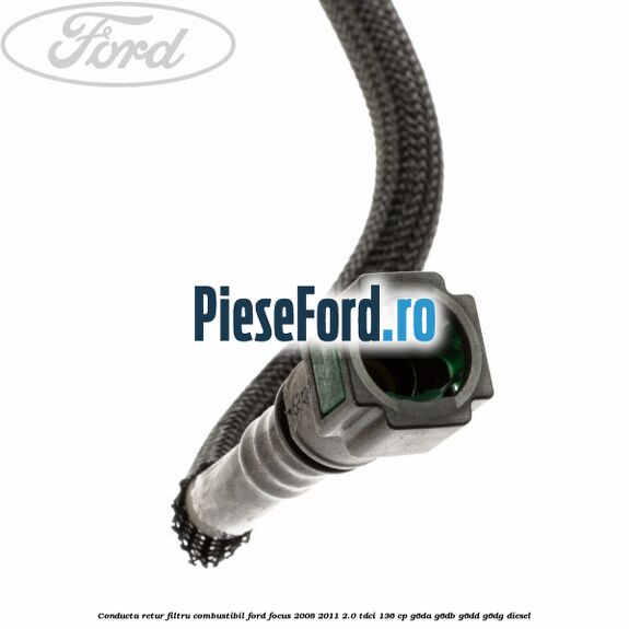 Conducta retur filtru combustibil Ford Focus 2008-2011 2.0 TDCi 136 cp G6DA, G6DB, G6DD, G6DG diesel