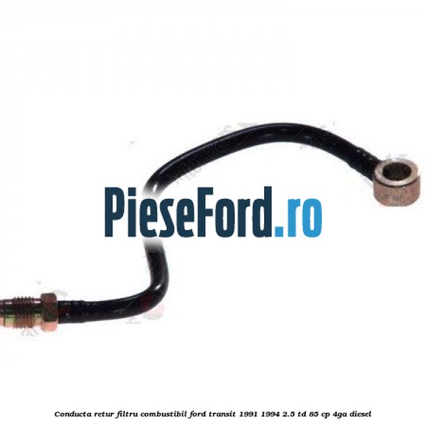 Conducta retur filtru combustibil Ford Transit 1991-1994 2.5 TD 85 cp 4GA diesel