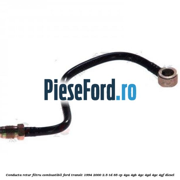 Conducta retur filtru combustibil Ford Transit 1994-2000 2.5 TD 85 cp 4GA, 4GB, 4GC, 4GD, 4GE, 4GF diesel