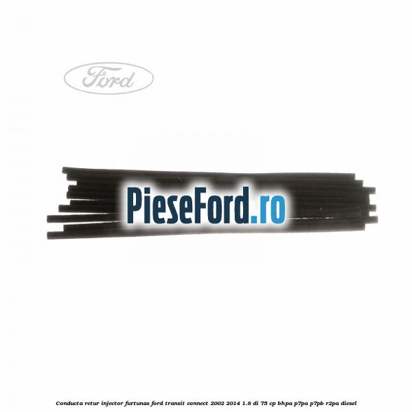 Conducta retur injector, furtunas Ford Transit Connect 2002-2014 1.8 Di 75 cp BHPA, P7PA, P7PB, R2PA diesel