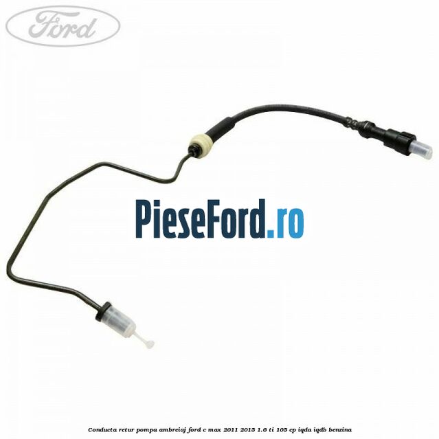 Conducta retur pompa ambreiaj Ford C-Max 2011-2015 1.6 Ti 105 cp IQDA, IQDB benzina