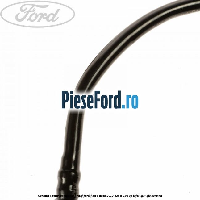 Conducta retur pompa ambreiaj Ford Fiesta 2013-2017 1.6 Ti 105 cp IQJA, IQJC, IQJE benzina