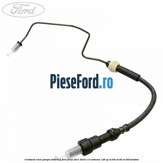 Conducta retur pompa ambreiaj Ford Focus 2011-2014 1.0 EcoBoost 125 cp M1DA, M1DC, M1DD benzina