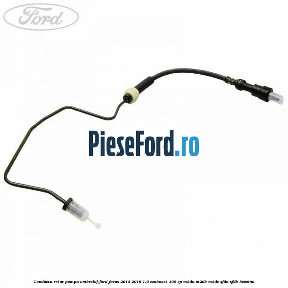 Conducta retur pompa ambreiaj Ford Focus 2014-2018 1.0 EcoBoost 100 cp M2DA, M2DB, M2DC, SFDA, SFDB benzina