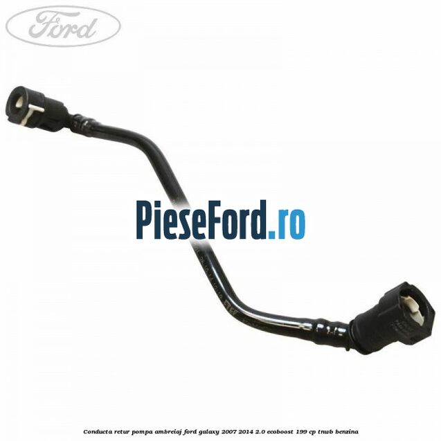 Conducta retur pompa ambreiaj Ford Galaxy 2007-2014 2.0 EcoBoost 199 cp TNWB benzina