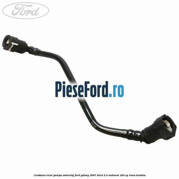 Conducta retur pompa ambreiaj Ford Galaxy 2007-2014 2.0 EcoBoost 203 cp TNWA benzina