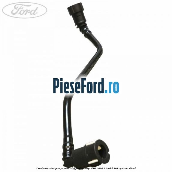 Conducta retur pompa ambreiaj Ford Galaxy 2007-2014 2.0 TDCi 163 cp TXWA diesel