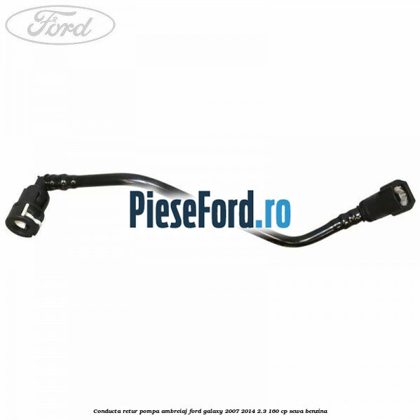 Conducta retur pompa ambreiaj Ford Galaxy 2007-2014 2.3 160 cp Conducta retur pompa ambreiaj Ford Galaxy 2007-2014 2.3 160 cp SEWA benzina