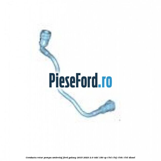Conducta retur pompa ambreiaj Ford Galaxy 2015-2023 2.0 TDCi 150 cp T7CI, T7CJ, T7CK, T7CL diesel