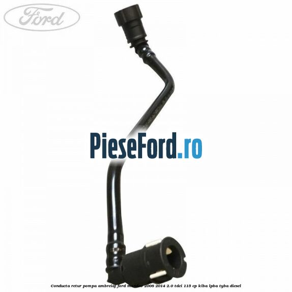 Conducta retur pompa ambreiaj Ford Mondeo 2008-2014 2.0 TDCi 115 cp KLBA, LPBA, TYBA diesel