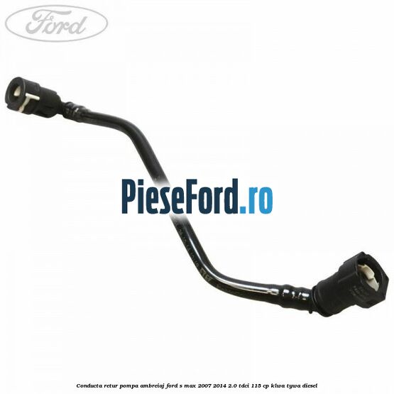 Conducta retur pompa ambreiaj Ford S-Max 2007-2014 2.0 TDCi 115 cp KLWA, TYWA diesel