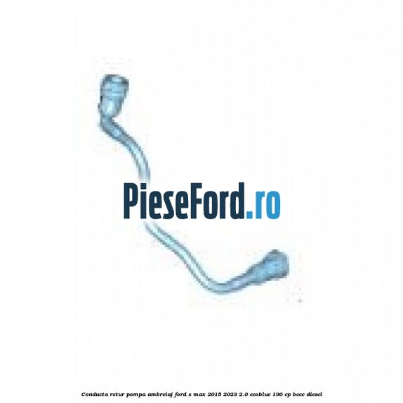 Conducta retur pompa ambreiaj Ford S-Max 2015-2023 2.0 EcoBlue 190 cp BCCC diesel