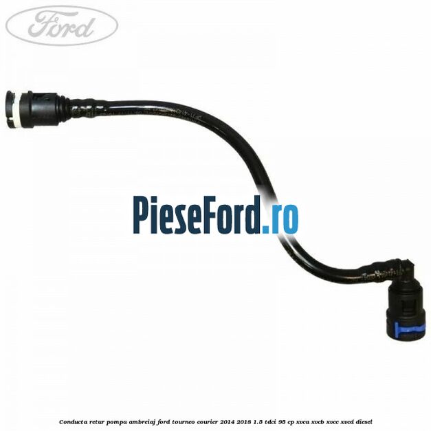 Conducta retur pompa ambreiaj Ford Tourneo Courier 2014-2018 1.5 TDCi 95 cp XVCA, XVCB, XVCC, XVCD diesel