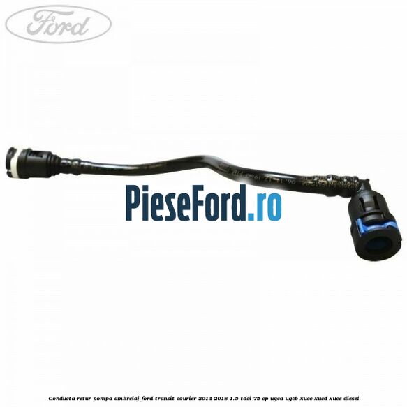 Conducta retur pompa ambreiaj Ford Transit Courier 2014-2018 1.5 TDCi 75 cp UGCA, UGCB, XUCC, XUCD, XUCE diesel