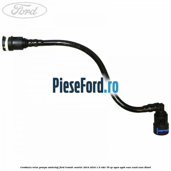 Conducta retur pompa ambreiaj Ford Transit Courier 2014-2018 1.5 TDCi 75 cp UGCA, UGCB, XUCC, XUCD, XUCE diesel
