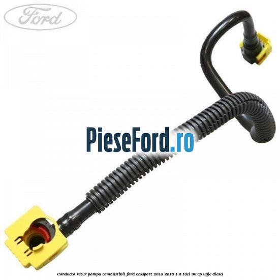Conducta retur pompa combustibil Ford EcoSport 2013-2018 1.5 TDCi 90 cp UGJE diesel