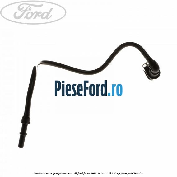 Conducta retur pompa combustibil Ford Focus 2011-2014 1.6 Ti 125 cp PNDA, PNDD benzina
