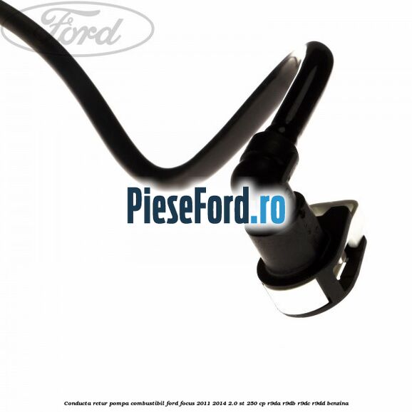 Conducta retur pompa combustibil Ford Focus 2011-2014 2.0 ST 250 cp R9DA, R9DB, R9DC, R9DD benzina