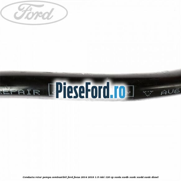 Conducta retur pompa combustibil Ford Focus 2014-2018 1.5 TDCi 120 cp XWDA, XWDB, XWDC, XWDD, XWDE diesel