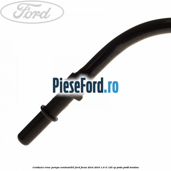 Conducta retur pompa combustibil Ford Focus 2014-2018 1.6 Ti 125 cp PNDA, PNDD benzina