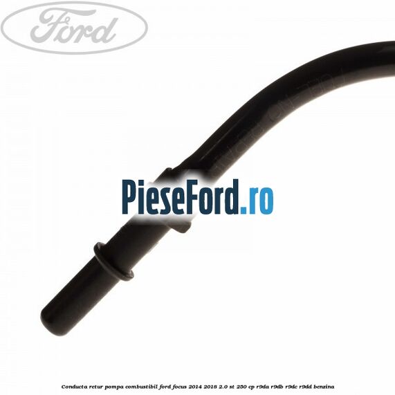 Conducta retur pompa combustibil Ford Focus 2014-2018 2.0 ST 250 cp Conducta retur pompa combustibil Ford Focus 2014-2018 2.0 ST 250 cp R9DA, R9DB, R9DC, R9DD benzina