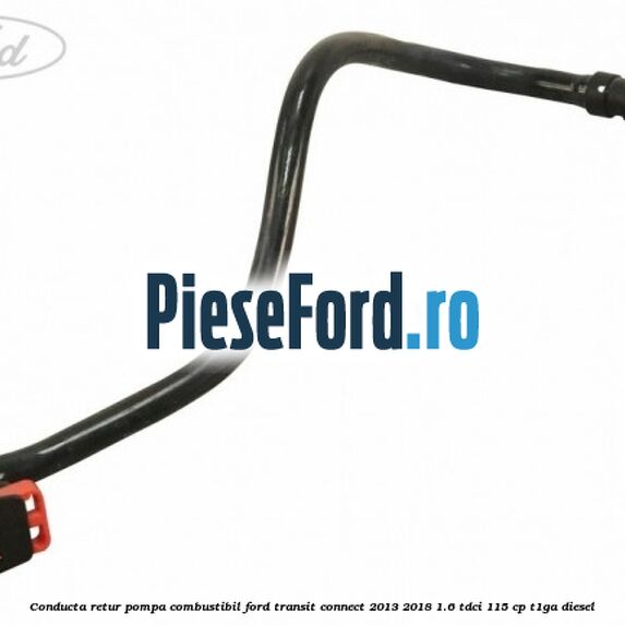 Conducta retur pompa combustibil Ford Transit Connect 2013-2018 1.6 TDCi 115 cp T1GA diesel
