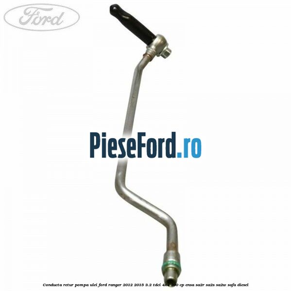 Conducta retur pompa ulei Ford Ranger 2012-2015 3.2 TDCi 4x4 200 cp ENSA, SA2R, SA2S, SA2W, SAFA diesel
