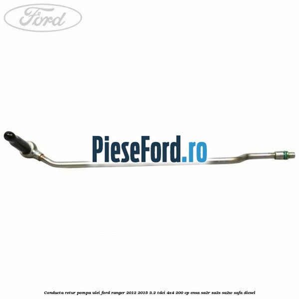 Conducta retur pompa ulei Ford Ranger 2012-2015 3.2 TDCi 4x4 200 cp ENSA, SA2R, SA2S, SA2W, SAFA diesel