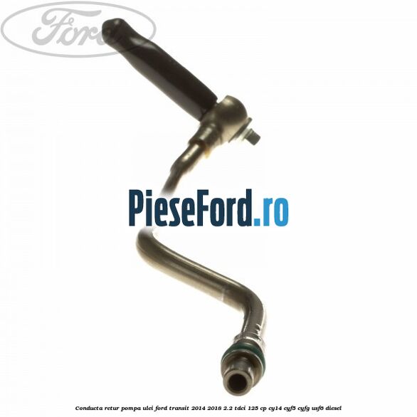 Conducta retur pompa ulei Ford Transit 2014-2018 2.2 TDCi 125 cp CY14, CYF5, CYFG, USF6 diesel