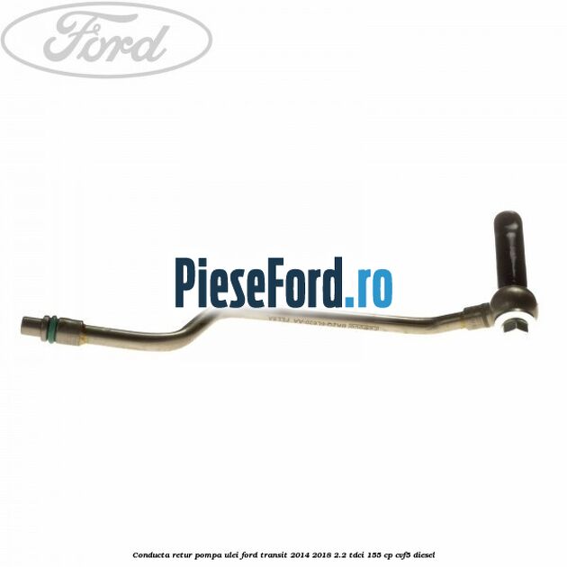 Conducta retur pompa ulei Ford Transit 2014-2018 2.2 TDCi 155 cp CVF5 diesel