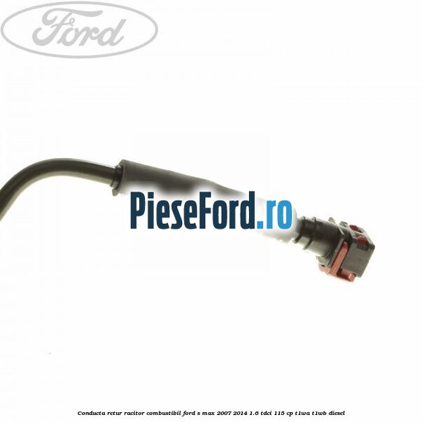 Conducta retur racitor combustibil Ford S-Max 2007-2014 1.6 TDCi 115 cp T1WA, T1WB diesel