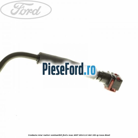 Conducta retur racitor combustibil Ford S-Max 2007-2014 2.0 TDCi 163 cp TXWA diesel