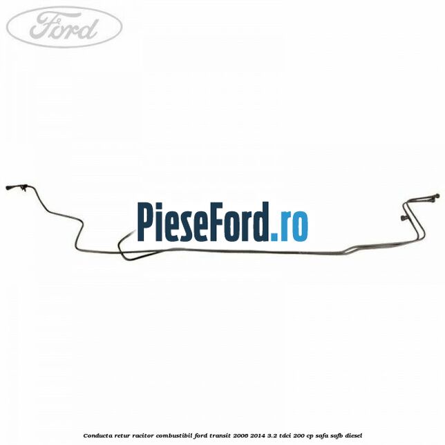 Conducta retur racitor combustibil Ford Transit 2006-2014 3.2 TDCi 200 cp SAFA, SAFB diesel