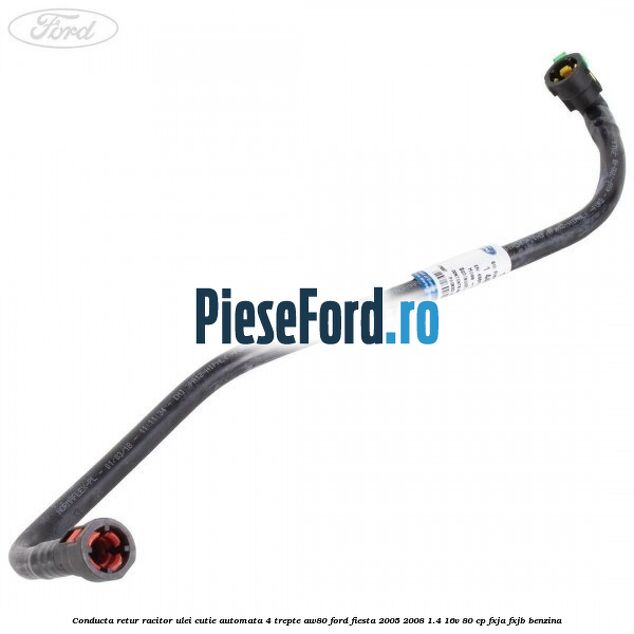 Conducta retur racitor ulei cutie automata 4 trepte AW80 Ford Fiesta 2005-2008 1.4 16V 80 cp Conducta retur racitor ulei cutie automata 4 trepte AW80 Ford Fiesta 2005-2008 1.4 16V 80 cp FXJA, FXJB benzina