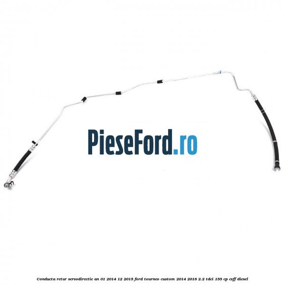 Conducta retur servodirectie an 01/2014-12/2015 Ford Tourneo Custom 2014-2018 2.2 TDCi 155 cp CVFF diesel