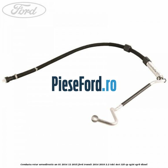 Conducta retur servodirectie an 01/2014-12/2015 Ford Transit 2014-2018 2.2 TDCi 4x4 125 cp CY24, CYR5 diesel