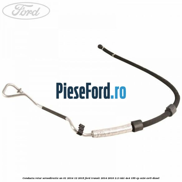 Conducta retur servodirectie an 01/2014-12/2015 Ford Transit 2014-2018 2.2 TDCi 4x4 155 cp CV24, CVR5 diesel