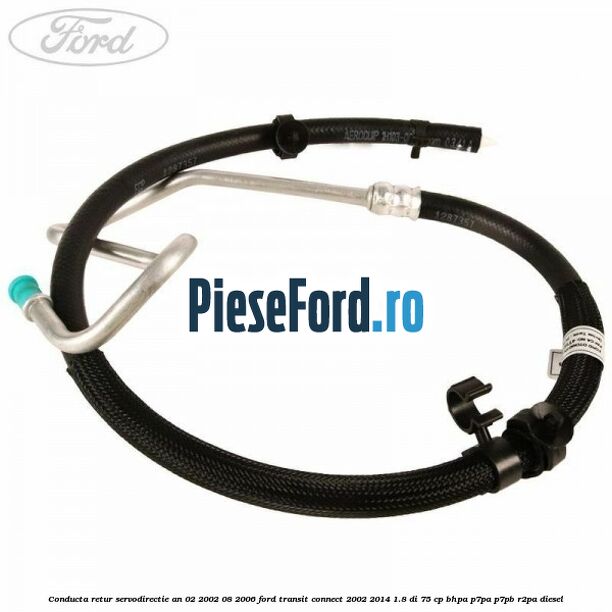 Conducta retur servodirectie an 02/2002-08/2006 Ford Transit Connect 2002-2014 1.8 Di 75 cp BHPA, P7PA, P7PB, R2PA diesel