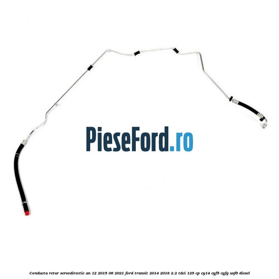 Conducta retur servodirectie an 12/2015-06/2021 Ford Transit 2014-2018 2.2 TDCi 125 cp CY14, CYF5, CYFG, USF6 diesel