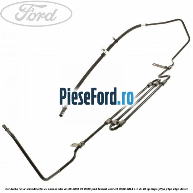 Conducta retur servodirectie cu racitor ulei an 05/2002-07/2006 Ford Transit Connect 2002-2014 1.8 Di 75 cp Conducta retur servodirectie cu racitor ulei an 05/2002-07/2006 Ford Transit Connect 2002-2014 1.8 Di 75 cp BHPA, P7PA, P7PB, R2PA diesel