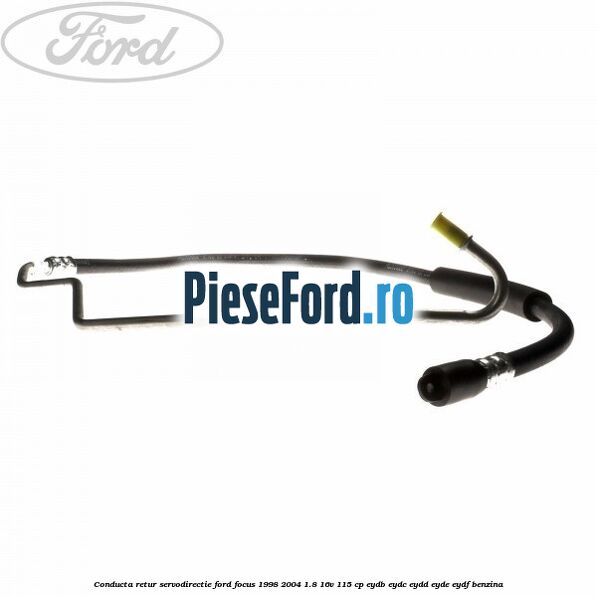 Conducta retur servodirectie Ford Focus 1998-2004 1.8 16V 115 cp Conducta retur servodirectie Ford Focus 1998-2004 1.8 16V 115 cp EYDB, EYDC, EYDD, EYDE, EYDF benzina