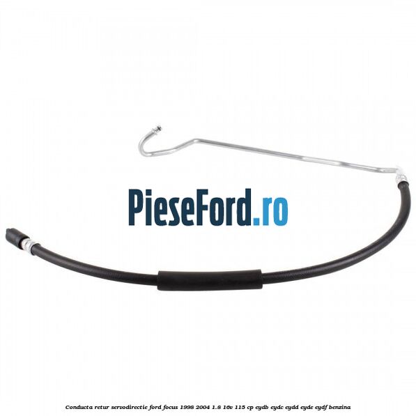Conducta retur servodirectie Ford Focus 1998-2004 1.8 16V 115 cp Conducta retur servodirectie Ford Focus 1998-2004 1.8 16V 115 cp EYDB, EYDC, EYDD, EYDE, EYDF benzina