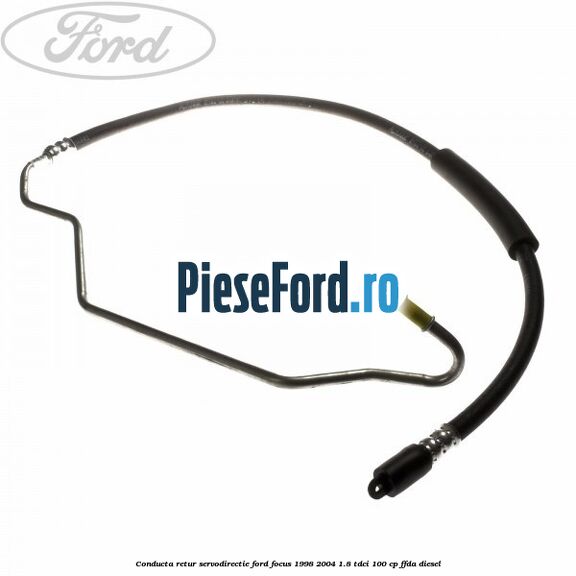 Conducta retur servodirectie Ford Focus 1998-2004 1.8 TDCi 100 cp FFDA diesel