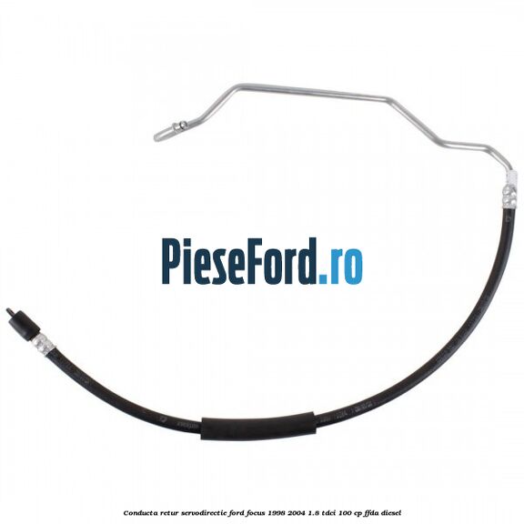 Conducta retur servodirectie Ford Focus 1998-2004 1.8 TDCi 100 cp FFDA diesel