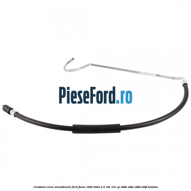 Conducta retur servodirectie Ford Focus 1998-2004 2.0 16V 131 cp Conducta retur servodirectie Ford Focus 1998-2004 2.0 16V 131 cp EDDB, EDDC, EDDD, EDDF benzina